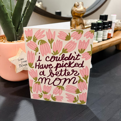 I couldnt have picked a better mom floral mothers day card